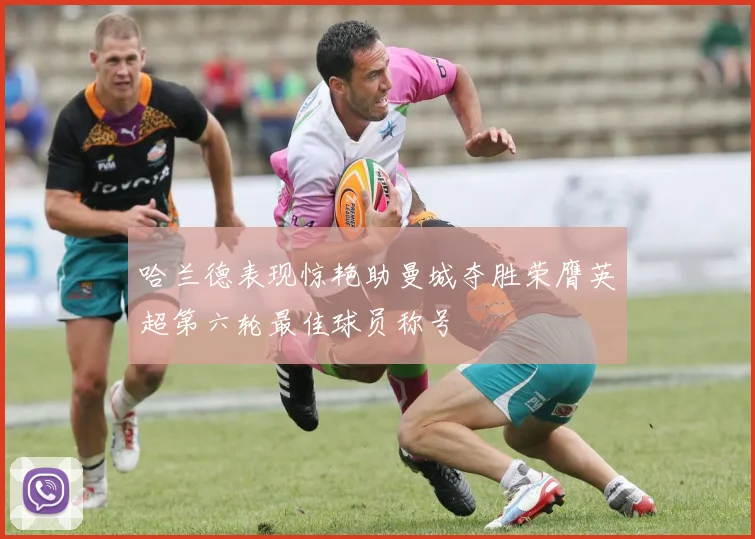 哈兰德表现惊艳助曼城夺胜荣膺英超第六轮最佳球员称号