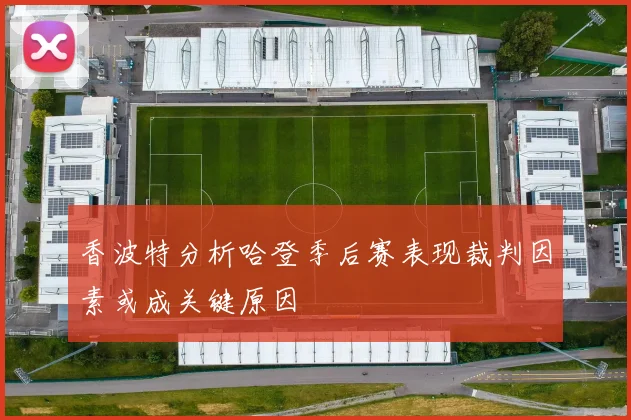 香波特分析哈登季后赛表现裁判因素或成关键原因