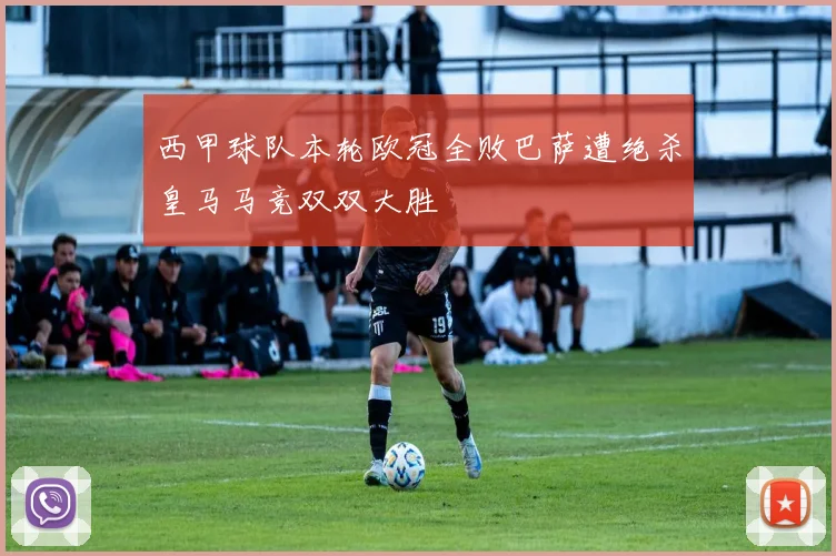 西甲球队本轮欧冠全败巴萨遭绝杀皇马马竞双双大胜